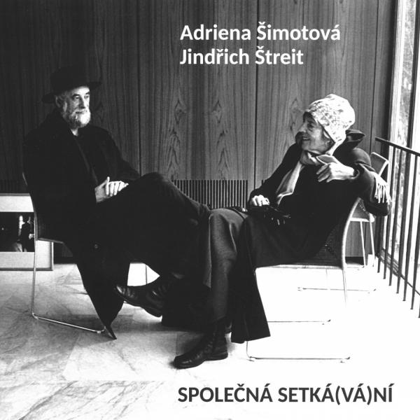 ADRIENA ŠIMOTOVÁ - JINDŘICH ŠTREIT: SPOLEČNÁ SETKÁ(VÁ)NÍ