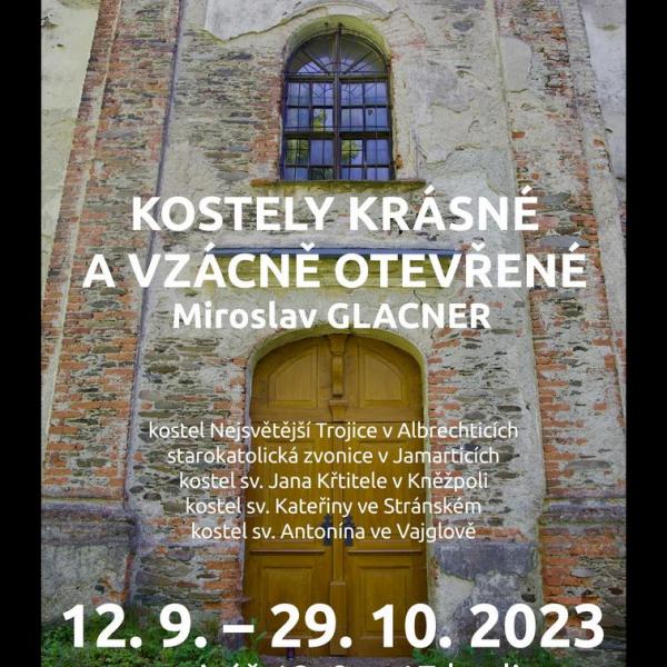 MIROSLAV GLACNER: KOSTELY KRÁSNÉ A VZÁCNĚ OTEVŘENÉ, 12.9.-29.10.2023