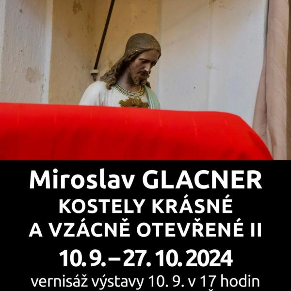 MIROSLAV GLACNER: KOSTELY KRÁSNÉ A VZÁCNĚ OTEVŘENÉ II, 10.9.-27.10.2024